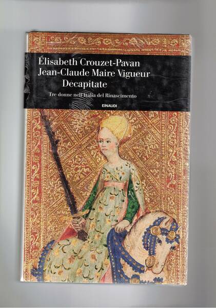 Decapitate. Tre donne nell'Italia del Rinascimento. Tre donne decatitate dal …