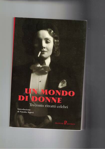 Un mondo di donne. Trecento ritratti celebri.