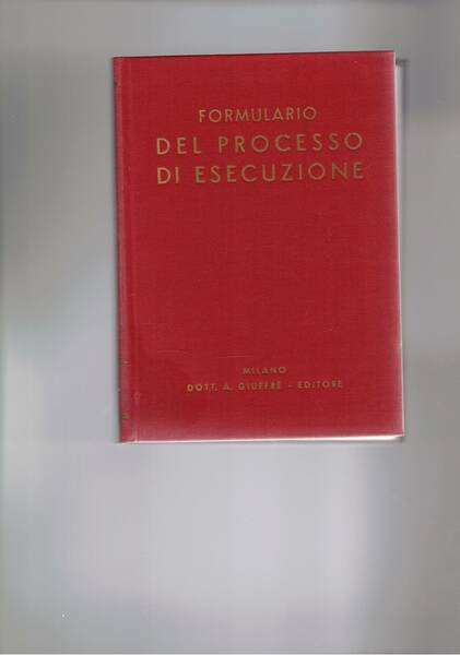 Formulario del processo di esecuzione. Art. 474-632 codice procedura civile, …