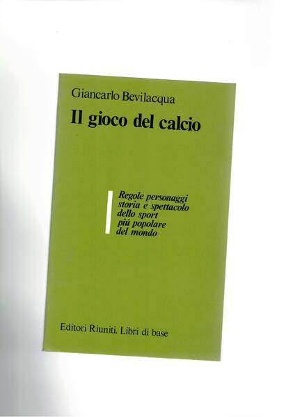 Il gioco del calcio. Regole, personaggi, storia, spettacolo dello sport …