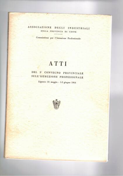 Atti del 3° convegno provinciale sull'istruzione professionale. Lignano 31 maggio …