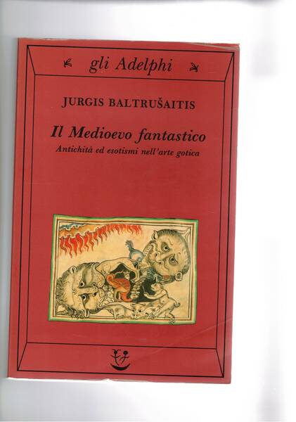 Il Medioevo fantastico. Antichità ed esotismi nell'arte gotica.