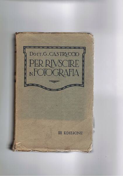 Per riuscire in fotografia. Manuale teorico pratico in fotografia. 3a …