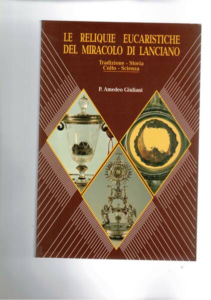 Le reliquie eucaristiche del miracolo di Lanciano. Tradizione, storia, culto, …