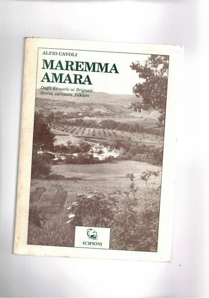 Maremma amara. Dagli etruschi ai briganti storia, curiosità, folklore.