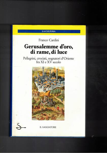 Gerusalemme d'oro, di rame, di luce. Pellegrini, crociati, sognatori d'Oriente …
