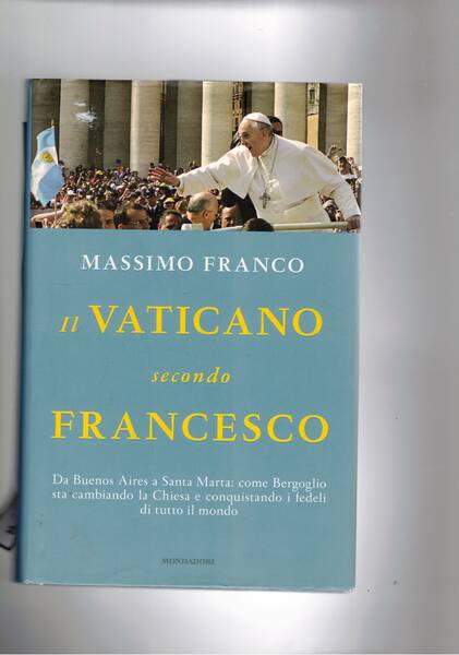 Il Vaticano secondo Francesco. Da Buenos Aires a Santa Marta: …