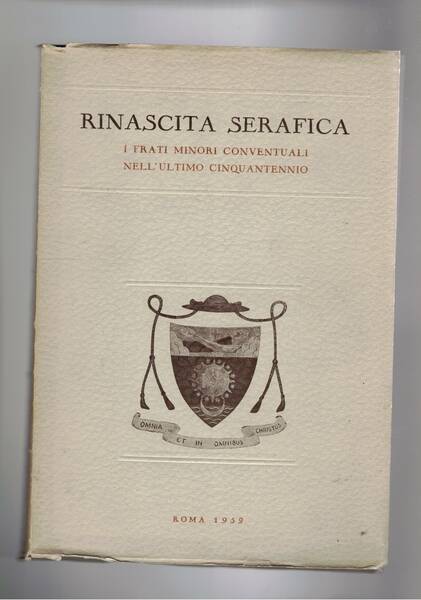 Rinascita serafica. I frati minori conventuali nell'ultimo cinquantennio (1900-1950).