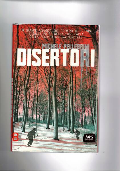 Disertori. Romanzo sui crimini di guerra e sulle foibe.