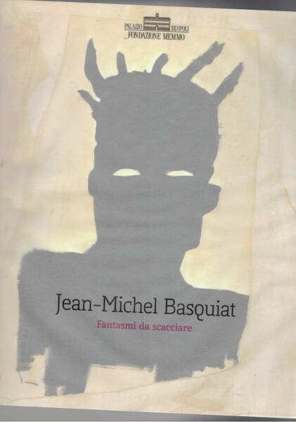 Jean-Michel Basquiat. Fantasmi da scacciare. Catalogo della mostra fatta a …