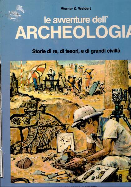 Le avventure dell'archeologia. Storia di re, di tesori, e di …