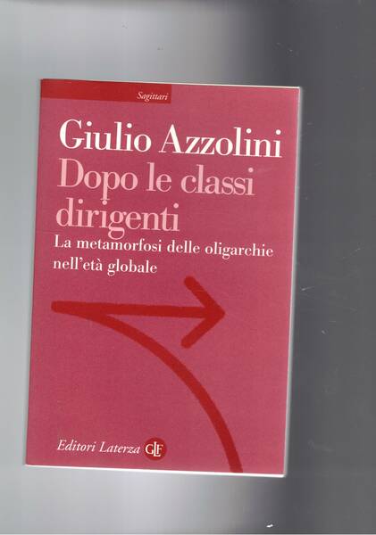 Dopo le classi dirigenti. la metamorfosi delle oligarchie nell'età globale.