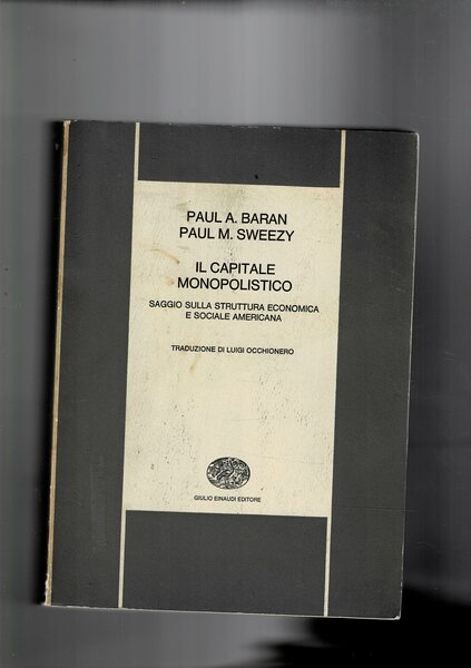 Il capitale monopolistico. Saggio sulla struttura economica e sociale americana. …