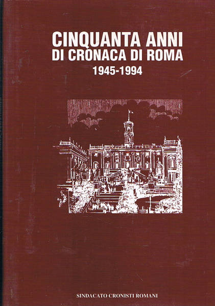 Cinquanta anni di cronaca di Roma: 1945-1994. Si segnalano: Lentamente …