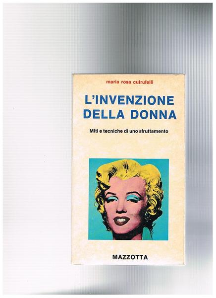 L'invenzione della donna. Miti e tecniche di uno sfruttamento.