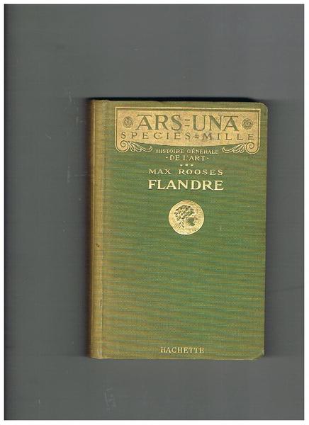 Flandre. Histoire générale de l'art. Coll. Ars=Una Species=Mille.