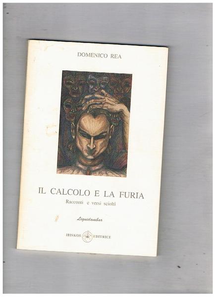 Il calcolo e la furia. Racconti e versi sciolti.