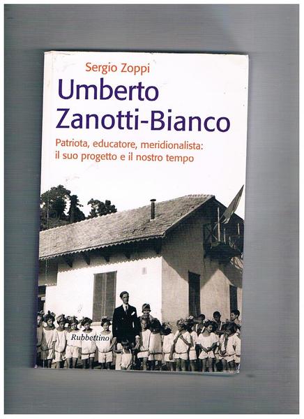 Umberto Zanotti-Bianco. Patriota, educatore, meridionalista: il suo progetto e il …