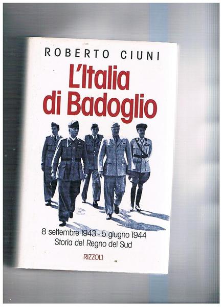 L'Italia di Badoglio. 8 settembre 1943 - 5 giugno 1944, …