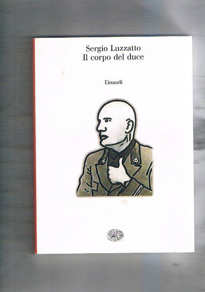 Il corpo del duce. Un cadavere tra immaginazione, storia e …