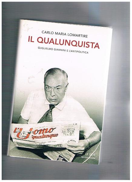 Il qualunquista. Guglielmo Giannini e l'antipolitica. Coll. Le Scie.