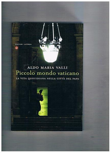 Piccolo mondo vaticano. La vita quotidiana nella città del papa.