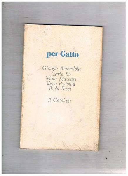 Per Gatto. Scritti di G. Amendola, C. Bo, M. Maccari, …