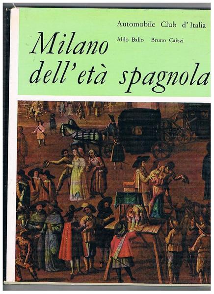 Milano dell'età spagnola. Coll. "Italia nostra" - Itinerari italiani, serie …