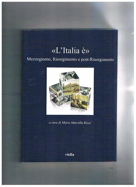 L'Italia è. Mezzogiorno, Risorgimento e post-Risorgimento.