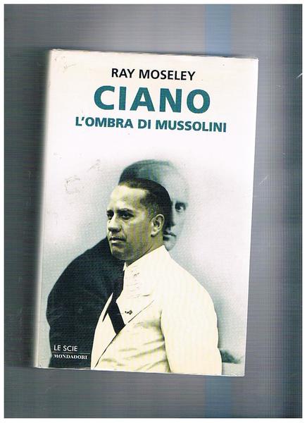 Ciano. L'ombra di Mussolini. Coll. Le Scie.