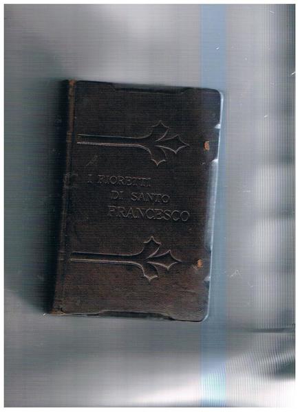 I fioretti del glorioso messere santo Francesco e dè suoi …