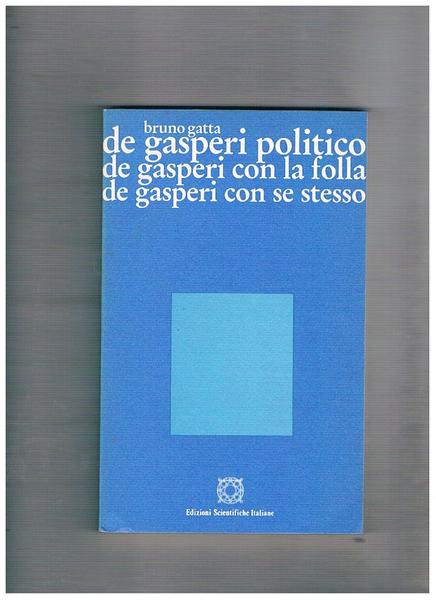 De Gasperi politico, De Gasperi con la folla, De Gasperi …