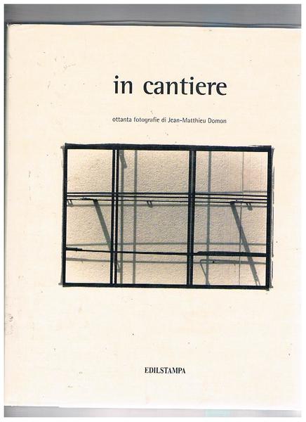 In cantiere. Ottanta fotografie. Testi di Filippo La Porta e …