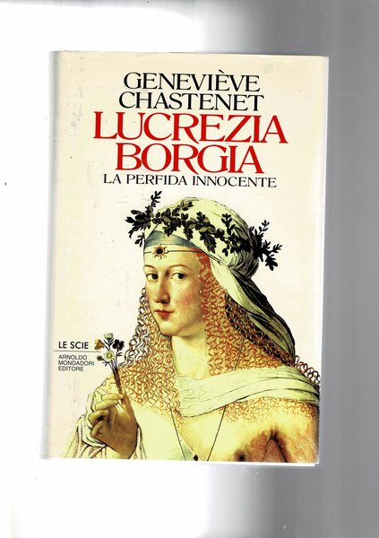 Lucrezia Borgia; la perfida innocente. Coll. Le Scie.