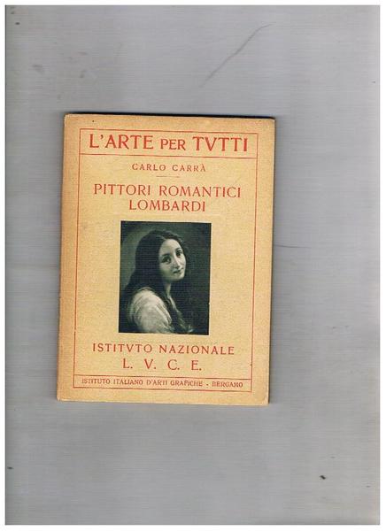 Pittori romantici lombardi. Coll. L'arte per tutti.