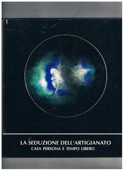 Casa persona e tempo libero. La seduzione dell'artigianato. Catalogo esposizione …