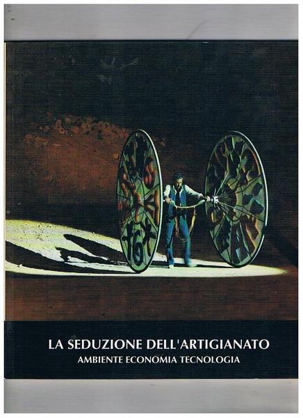 Ambiente economia tecnologia. La seduzione dell'artigianato. Catalogo dell'esposizione alla Fiera …