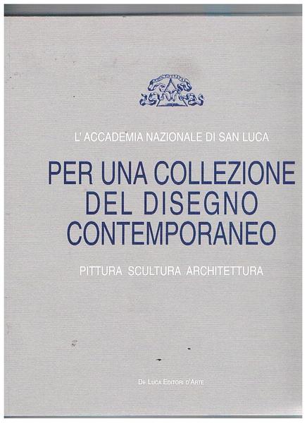 Per una collezione del disegno contemporaneo: pittura, scultura, architettura.