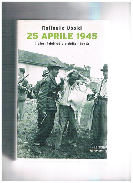 25 aprile 1945 i giorni dell'odio e della libertà. Coll. …