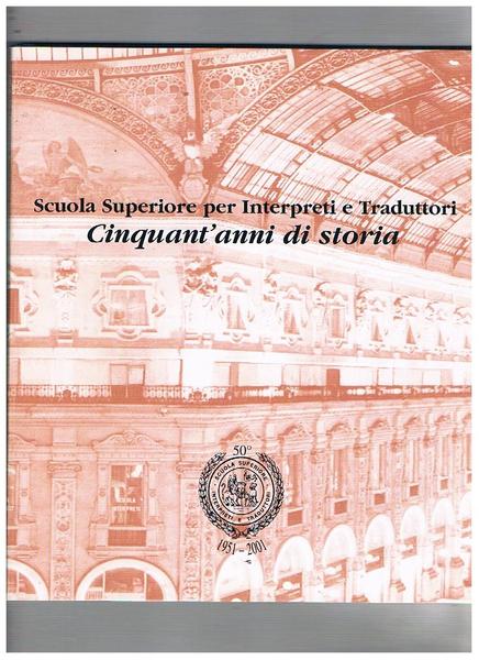 Scuola superiore per interpreti e traduttori. Cinquant'anni di storia 1951-2001.