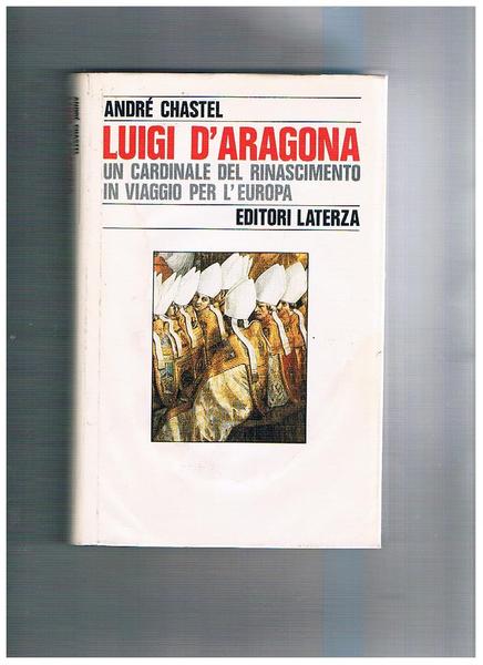 Luigi D'Aragona un cardinale del rinascimento in viaggio per l'Europa.
