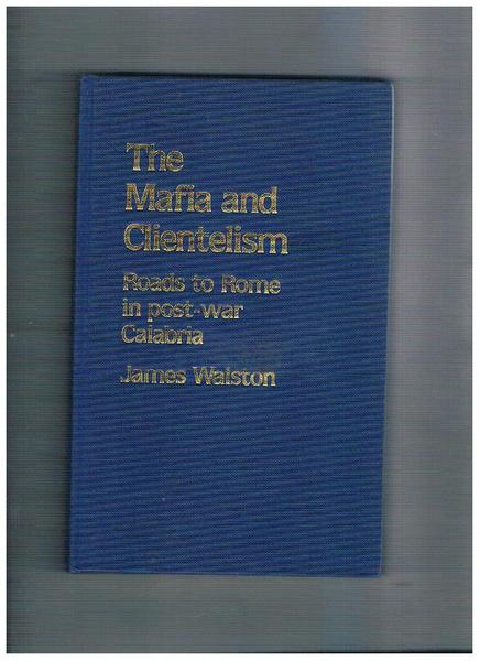 The Mafia and Clientelism. Roads to Rome in post-war calabria.