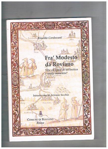 Frà Modesto da Roviano. Vita e opere di un eretico …