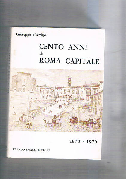 Cento anni di Roma capitale. 1870 - 1970.