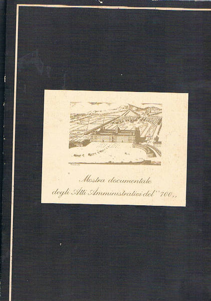 Mostra documentale degli Atti amministrativi del' '700. (Catalogo mostra).