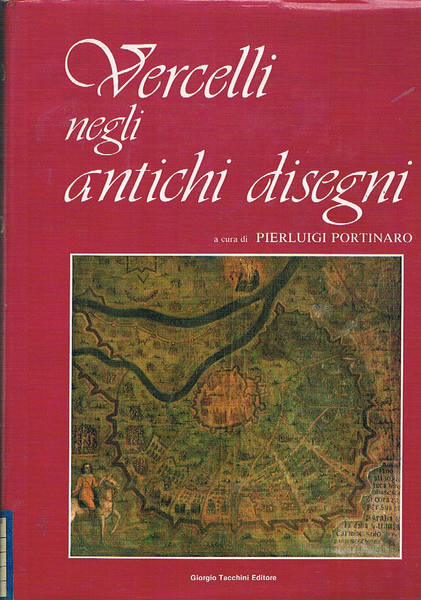 Vercelli negli antichi disegni; consulenza storica e archivistica Carla D'Inverno …