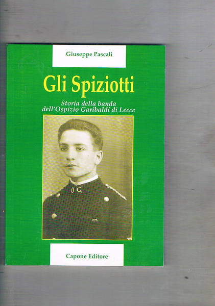 Gli Spiziotti. Storia delal banda dell'opsizio Garibaldi di Lecce.