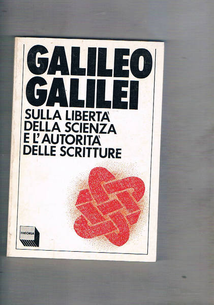 Galileo Galilei sulla libertà della scienza e l'autorità delle scritture.