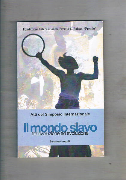 Il mondo slavo tra rivoluzione ed evoluzione. Atti del Simposio …