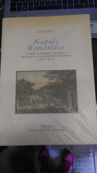 Napoli Romantica. Stampe acquarelli disegni e ricordi di viaggiatori stranieri …